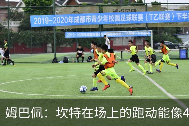 姆巴佩：坎特在场上的跑动能像4个人那么多，他说可以踢到64岁